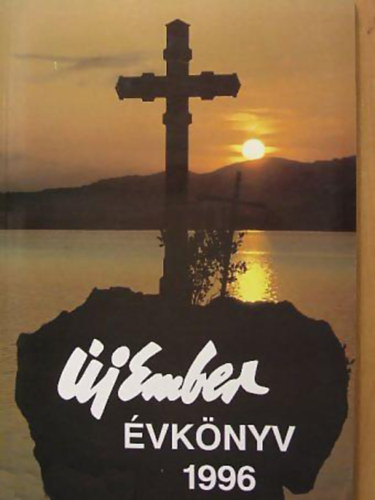Rónay György Pilinszky János Szeghalmi Elemér Sík Sándor Rónay László Juhász Ferenc Fekete István Erdős Renée Tóth Sándor Lukács László Várszegi Asztrik Radványi Kálmán Beke Gyö - Új Ember Évkönyv 1996