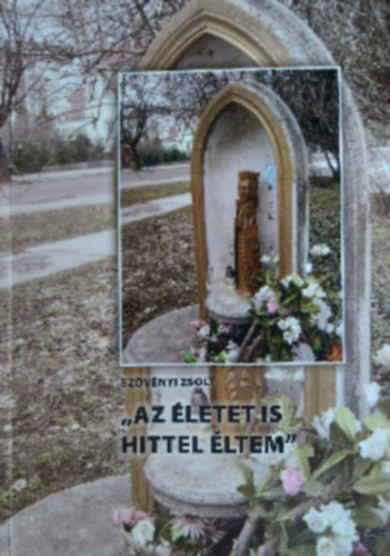 Szövényi Zsolt - "Az életet is hittel éltem"