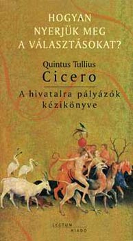 Quintus Tullius Cicero - Hogyan nyerjk meg a vlasztsokat? (A hivatalra plyzk kziknyve)