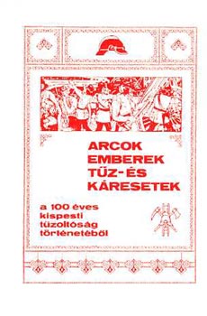 Arcok, emberek, t�z- �s k�resetek a 100 �ves Budapesti T�zolt�s�g...