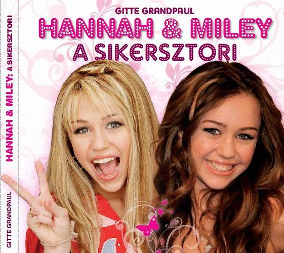Hannah & Miley: A sikersztori (Sz�nes fot�kkal.)