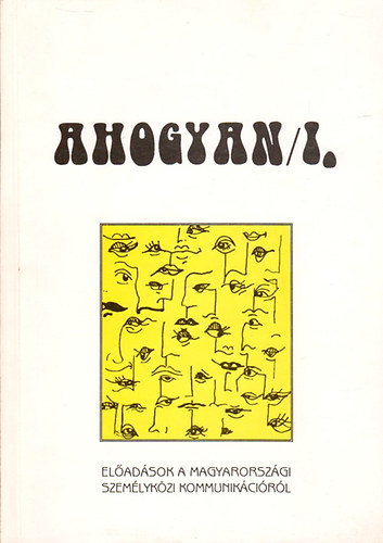 Liptk Ildik  (szerk.) - Ahogyan/I. - Eladsok a magyarorszgi szemlykzi kommunikci tanulmnyozsa s a kifejez kzls rdekben