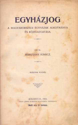 rta: Kosutny Igncz - Egyhzjog - A magyarorszgi egyhzak alkotmnya s kzigazgatsa (Msodik kiads)