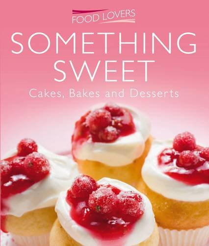 Something Sweet: Cakes, Bakes and Desserts (Food Lovers)