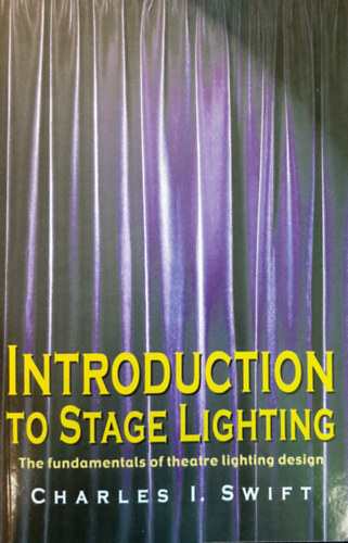 Charles I Swift - Introduction to Stage Lighting: The Fundamentals of Theatre Lighting Design