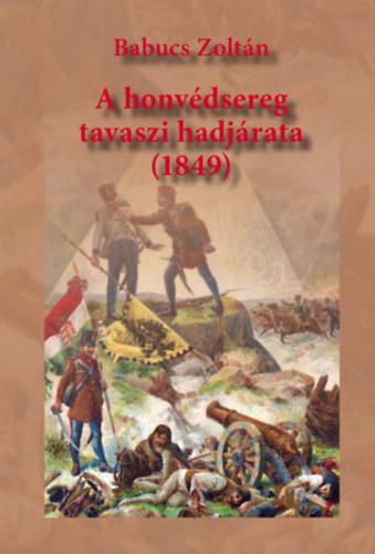 Babucs Zoltn - A honvdsereg tavaszi hadjrata (1849)