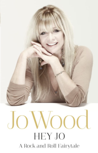 Jo Wood - Hey Jo: A Rock and Roll Fairytale