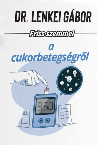Dr. Lenkei Gábor - Friss szemmel a cukorbetegségről