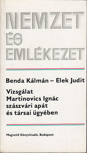 Benda Kálmán-Elek Judit - Vizsgálat Martinovics Ignác szászvári apát és társai ügyében