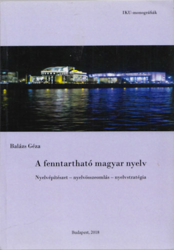 Balázs Géza - A fenntartható magyar nyelv (Nyelvépítészet - nyelvösszeomlás + nyelvstratégia)