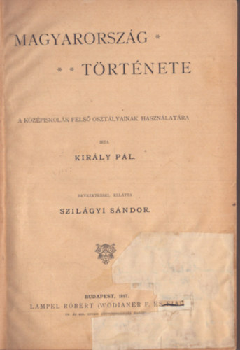Kir�ly P�l - Magyarorsz�g t�rt�nete - A k�z�piskol�k fels� oszt�lyainak haszn�lat�ra (1897)