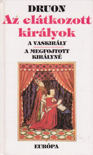 Maurice Druon - Az elátkozott királyok I. (A vaskirály - A megfojtott királyné)