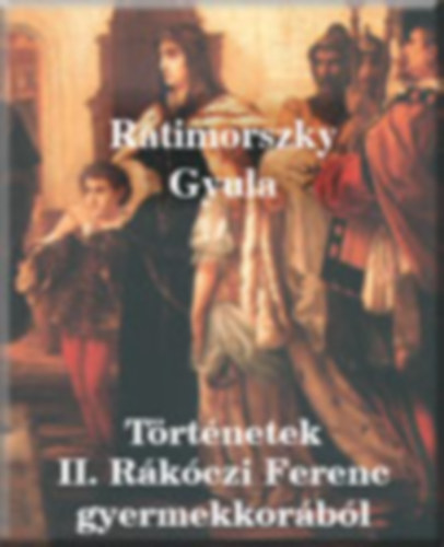 Ratimorszky Gyula - T�rt�netek II. R�k�czi Ferenc gyermekkor�b�l