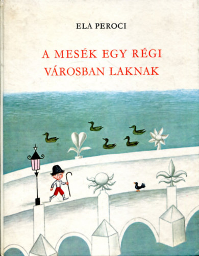Ela Peroci - A mesék egy régi városban laknak