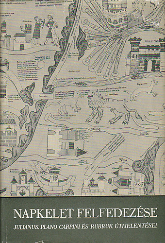Gyrffy Gyrgy - Napkelet felfedezse (Julianus, Plano Carpini s Rubruk tijelentsei)