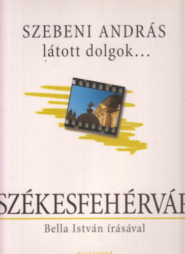 Bella Istvn; Szebeni Andrs - Ltott dolgok... Szkesfehrvr