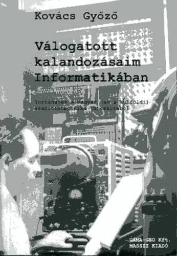 Kovcs Gyz - Vlogatott kalandozsaim Informatikban (Trtnetek a magyar (s a klfldi) szmtstechnika (h)skorbl)- Cd mellklettel