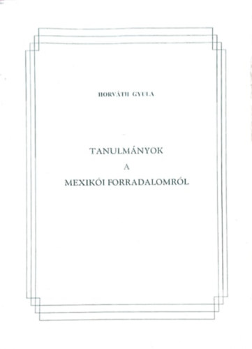 Horváth Gyula - Tanulmányok a Mexikói forradalomról