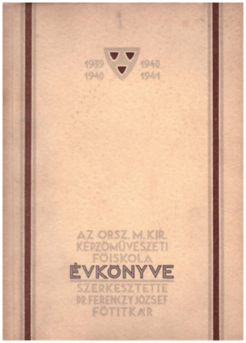 Ferenczy Jzsef dr.  (szerk.) - Az Orszgos Kpzmvszeti Fiskola vknyve 1939/40- 1940/41