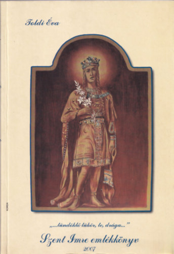 Toldi �va - Szent Imre eml�kk�nyv - "...t�nd�kl� t�k�r, te, dr�ga..."