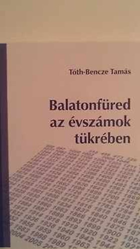 Tóth-Bencze Tamás - Balatonfüred az évszámok tükrében
