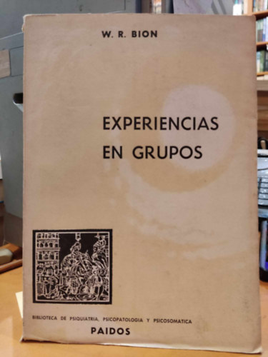 W. R. Bion - Experiencias en Grupos (Csoportos élmények)(Biblioteca de Psiquiatria Volumen 23)(Editorial Paidos)