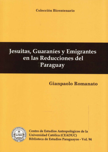 Gianpaolo Romanato - Jesuitas, Guaranies y Emigrantes en las Reducciones del Paraguay