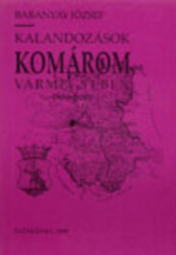 Baranyai J�zsef - Kalandoz�sok Kom�rom v�rmegy�ben