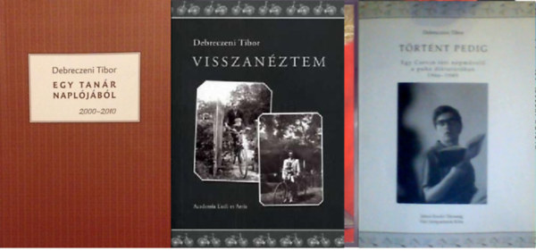 Debreczeni Tibor Debreczeni Tibor  (szerk.) - Egy tanr napljbl 2000-2010 (dediklt) + Visszanztem - Dediklt + Trtnt pedig. Egy Corvin tri npmvel a puha diktatrban (1966-1989)