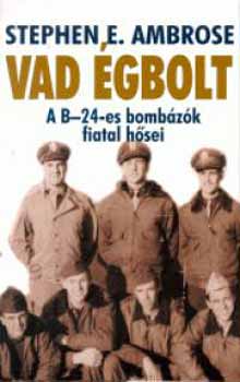 Stephen E. Ambrose - Vad gbolt - A B-24-es bombzk fiatal hsei