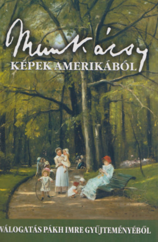 Munkácsy Képek Amerikából - Válogatás Pákh Imre gyűjteményéből
