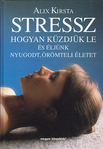 Alix Kirsta - Stressz- Hogyan k�zdj�k le �s �lj�nk nyugodt,�r�mteli �letet