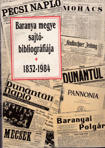 Surj�n Mikl�s  (szerkeszt�) - Baranya megye Sajt�bibliogr�fi�ja (1832 - 1984)