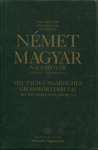 Hal�sz El�d; F�ldes Csaba; Uzonyi P�l  (f�szerk.) - N�met-Magyar nagysz�t�r (�j n�met helyes�r�ssal)