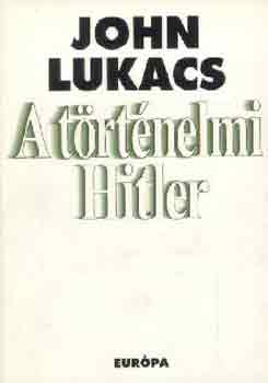 John Lukacs - A trtnelmi Hitler
