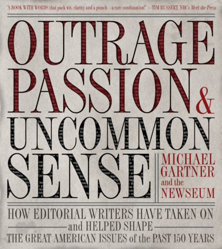 Michael Gartner - Outrage, Passion, and Uncommon Sense: How Editorial Writers Have Taken On and Helped Shape the Great American Issues o f the Past 150 Years