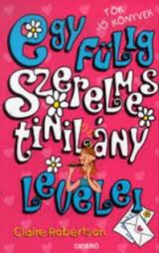 Claire Robertson - Egy f�lig szerelmes tinil�ny levelei