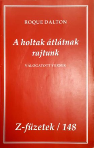 Roque Dalton - A holtak �tl�tnak rajtunk