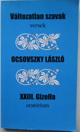 Ocsovszky L�szl� - V�ltozatlan szavak - versek - XXIII. Gizella orat�rium-  Dedik�lt