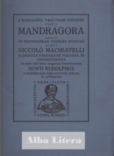 Machiavelli, Honti Rudolphus  Niccolo Machiavelli (ford.) - A maszlagr�l val� vid�m sz�nj�t�k vagyis Mandragora (Monumenta Literarum II. sorozat, 5. sz�m)