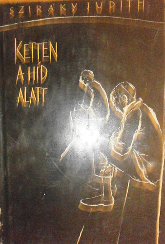 Szir�ky Judith - Ketten a h�d alatt
