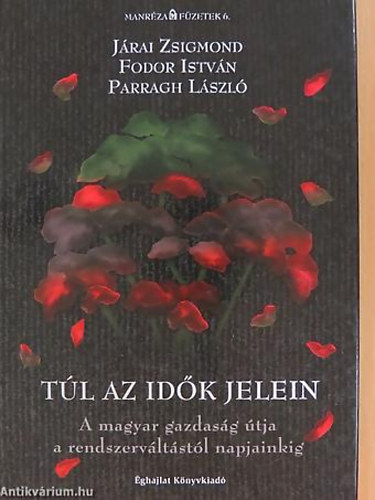 Jrai Zsigmond - Fodor Istvn - Parragh Lszl - Tl az idk jelein A MAGYAR GAZDASG TJA A RENDSZERVLTSTL NAPJAINKIG