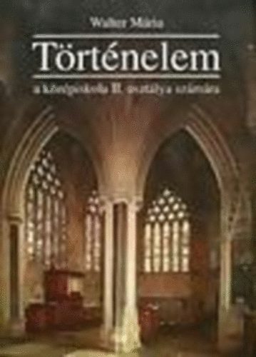 Walter M�ria - T�rt�nelem a k�z�piskola II. oszt�lya sz�m�ra