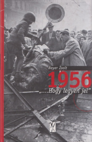 Bayer Zsolt - 1956 ",,,hogy legyen jel"
