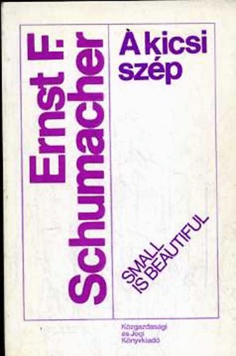 Ernst F. Schumacher - A kicsi szp (Tanulmnyok egy emberkzpont kzgazdasgtanrl)