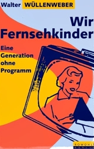 Walter W�llenweber - Wir Fernsehkinder - Eine Generation ohne Programm
