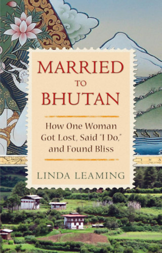 Linda Leaming - Married to Bhutan: How One Woman Got Lost, Said I Do, and Found Bliss (Hay House, Inc.)