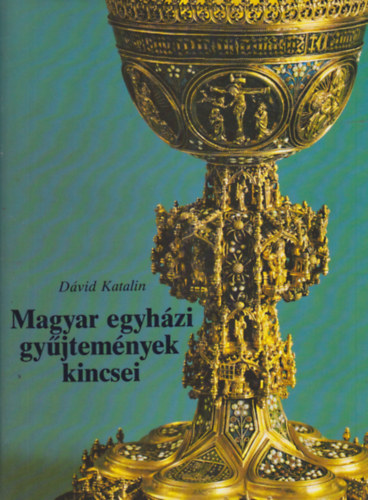 Dávid Katalin - Magyar egyházi gyűjtemények kincsei
