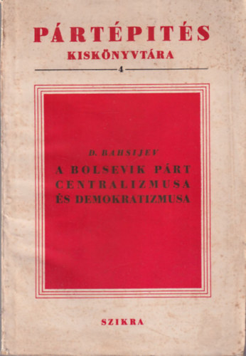 D. Bahsijev - A Bolsevik Párt centralizmusa és demokratizmusa ( Pártépítés Kiskönyvtára 4 )