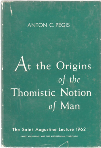 Anton Charles Pegis - At the Origins of the Thomistic Notion of Man